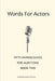 Words for Actors - Fifty Monologues. Book Two by Simon O'Corra