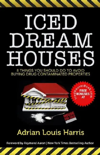 Iced Dream Houses: 8 Things You Should Do To Avoid Buying Drug-Contaminated Properties by Adrian Louis Harris