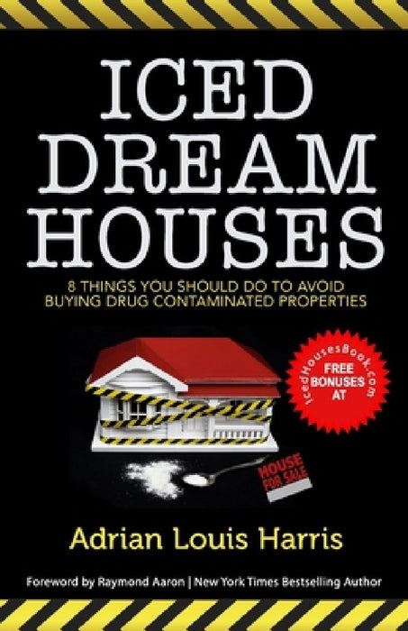 Iced Dream Houses: 8 Things You Should Do To Avoid Buying Drug-Contaminated Properties by Adrian Louis Harris
