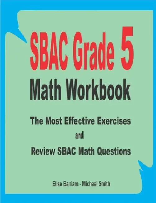 SBAC Grade 5 Math Workbook: The Most Effective Exercises and Review SBAC Math Questions by Michael Smith
