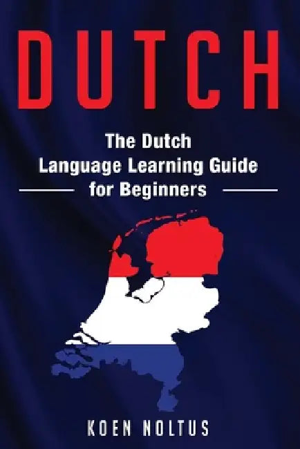 Dutch: The Dutch Language Learning Guide for Beginners by Koen Noltus