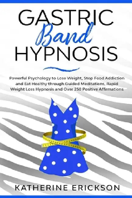 Gastric Band Hypnosis: Powerful Psychology to Lose Weight, Stop Food Addiction and Eat Healthy through Guided Meditations, Rapid Weight Loss by Katherine Erickson