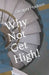Why Not Get High! by Gregory L. Madison