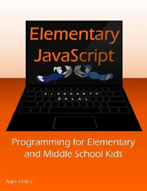 Elementary JavaScript: Programming for Elementary and Middle School Kids by Siddharth Dalal