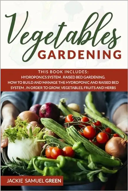 Vegetables Gardening: 2 BOOKS IN 1: Hydroponics system, Raised bed Gardening. How to build and manage the Hydroponic and Raised bed system, by Green, Jackie Samuel