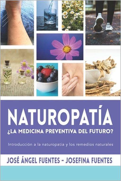 Naturopatia ¿La medicina preventiva del futuro?: Introducción a la naturopatía y los remedios naturales by Josefina Fuentes, José Ángel Fuentes