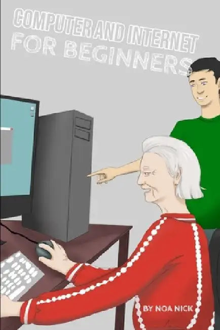 Computer and Internet for Beginners by Noa Nick