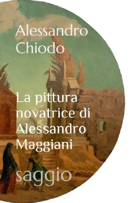 La pittura novatrice di Alessandro Maggiani: saggio by Alessandro Maggiani, Alessandro Chiodo