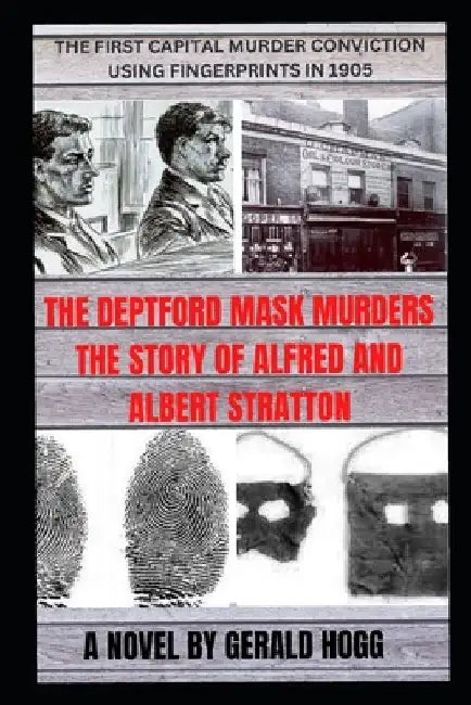 The Deptford Mask Murders: The First Capital Murder Trial in 1905 Using Fingerprint Forensics by Gerald Hogg