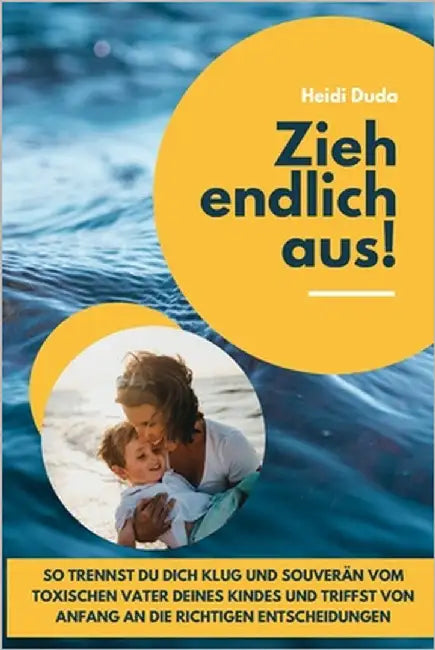 Zieh endlich aus!: So trennst du dich klug und souverän vom toxischen Vater deines Kindes und triffst von Anfang an die richtigen Entscheidungen by Duda, Heidi