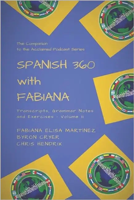 Spanish 360 with Fabiana: Transcripts, Grammar Notes and Exercises - Podcasts 26 to 50 - The Companion to the Acclaimed Podcast Series by Hendrix, Chris