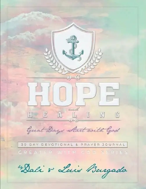 Hope and Healing: Great Days Start with God: 30 Day Devotional & Prayer Journal Elizabeth Guzman Edition by Luis, Jr. Burgado