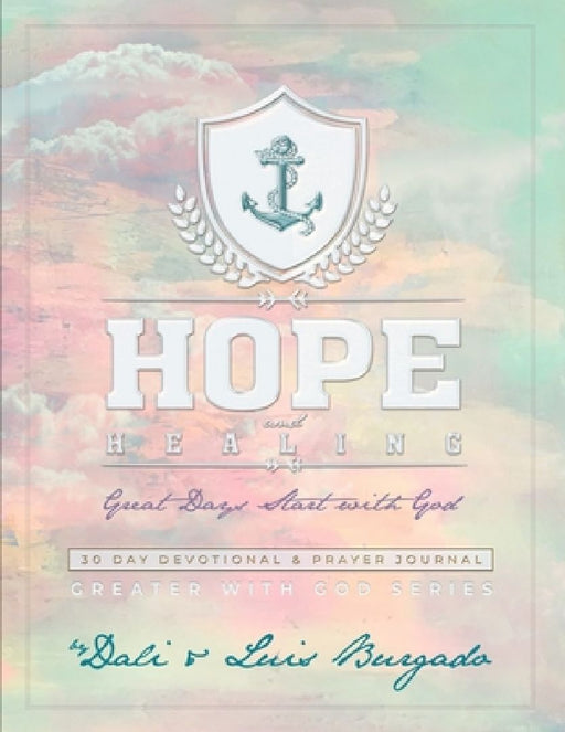 Hope and Healing: Great Days Start with God: 30 Day Devotional & Prayer Journal Elizabeth Guzman Edition by Luis, Jr. Burgado