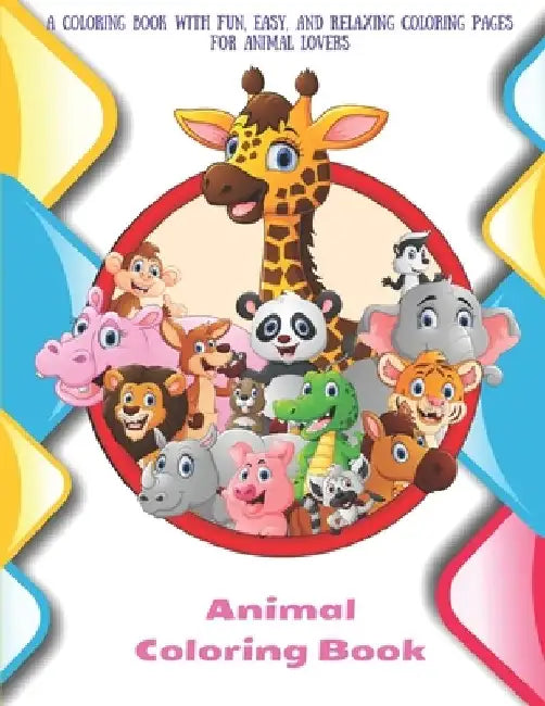 Animal - Coloring Book - A Coloring Book with Fun, Easy, and Relaxing Coloring Pages for Animal Lovers: Coloring Books For Kids by Rebecca McFarland