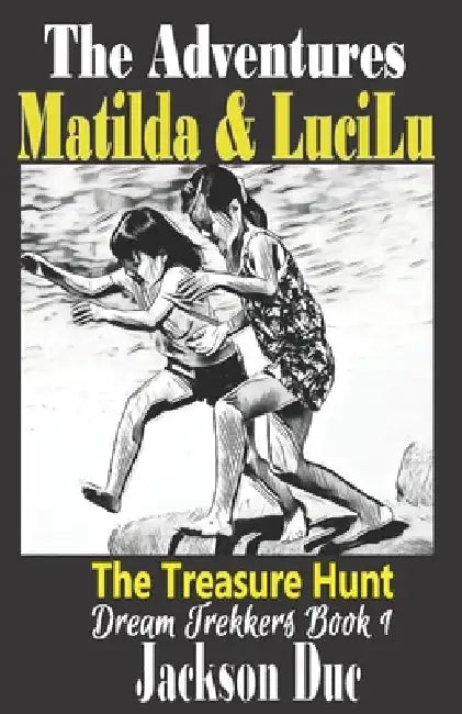 The Adventures of Matilda & LuciLu: Dream Trekkers Book 1: The Treasure Hunt by Jackson Duc