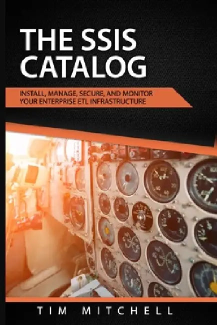 The SSIS Catalog: Install, Manage, Secure, and Monitor your Enterprise ETL Infrastructure by Tim Mitchell
