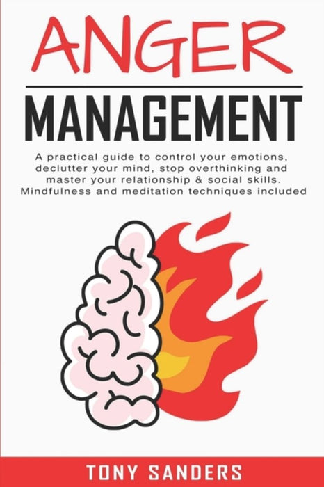 Anger Management: A Practical Guide To Control Your Emotions, Declutter Your Mind, Stop Overthinkin by Sanders, Tony