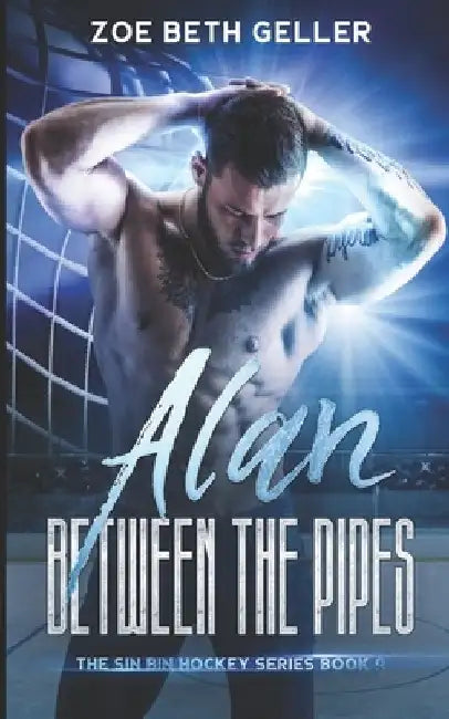 Alan: Between the Pipes: The Sin Bin Hockey Series by Zoe Beth Geller