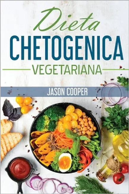 Dieta Chetogenica Vegetariana: La guida completa per mangiare sano, perdere peso e vivere meglio. Incluse ricette e piano alimentare. Inizia il tuo s by Cooper, Jason