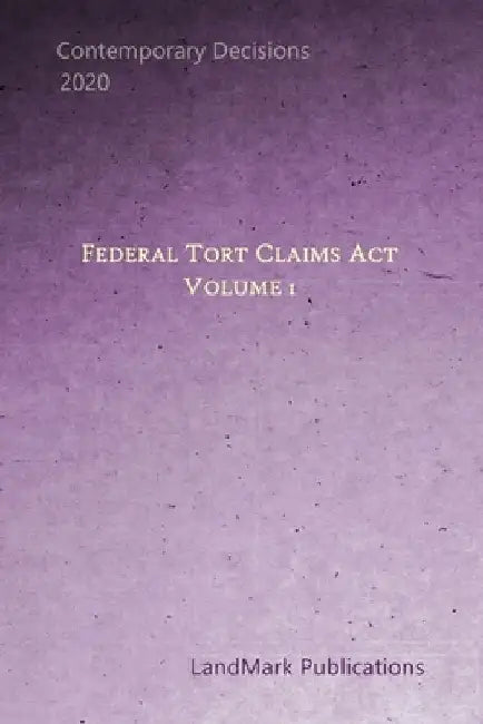 Federal Tort Claims Act: Volume 1 by Landmark Publications