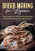 Bread Making for Beginners: The Ultimate Recipes Guide for Baking Homemade Bread, Pizza and Focaccia by Andrew Farina