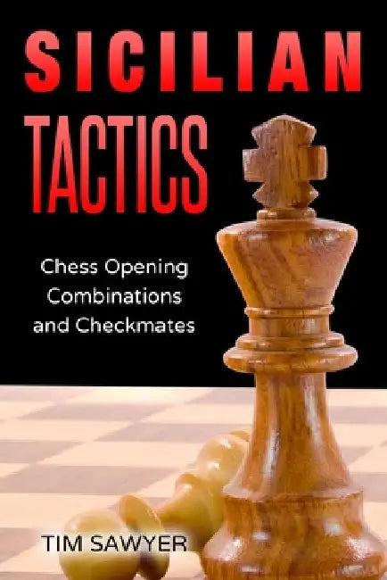 Sicilian Tactics: Chess Opening Combinations and Checkmates by Tim Sawyer
