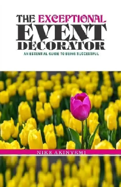 The Exceptional Event Decorator: How to Become Successful in the Event Business by Nike Akinyemi