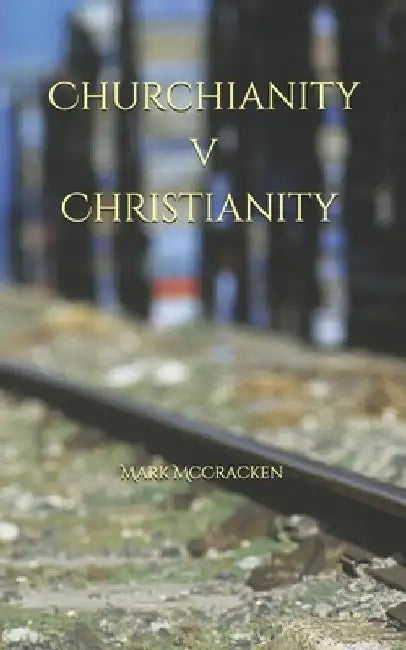 Churchianity V Christianity by Mark McCracken