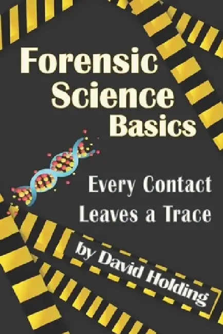 Forensic Science Basics: Every Contact Leaves a Trace by David Holding