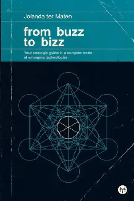 From Buzz to Bizz: Your strategic guide in a complex world of emerging technologies by Jolanda Ter Maten