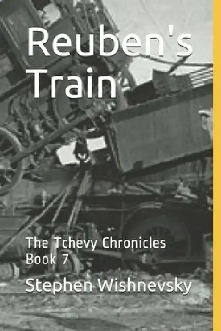 Reuben's Train: The Tchevy Chronicles Book 7 by Stephen Wishnevsky