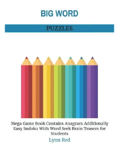 Big Word Puzzles: Mega Game Book Contains Anagram Additionally Easy Sudoku With Word Seek Brain Teasers for Students by Lynn Red