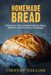 Homemade bread: 3 Books In 1: The Complete Guide For Baking Bread At Home, Plus Over 150 Recipes by Timothy Collins