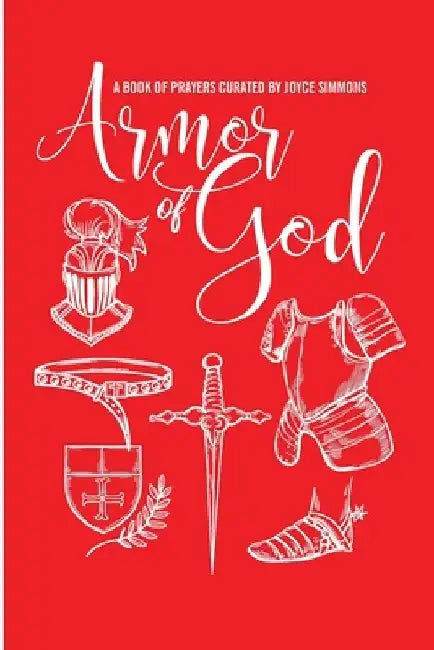The Armor of God, A Book of Prayers Curated by Joyce Simmons by Joyce Simmons