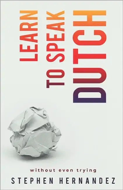 Learn to Speak Dutch: Without Even Trying by Hernandez, Stephen