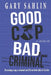 Good Cop, Bad Criminal: Becoming a Cop, a Criminal and Life on Both Sides of the Law by Gary Sahlin