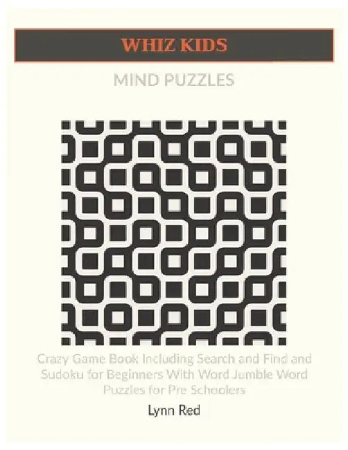 Whiz Kids Mind Puzzles: Crazy Game Book Including Search and Find and Sudoku for Beginners With Word Jumble Word Puzzles for Pre Schoolers by Lynn Red