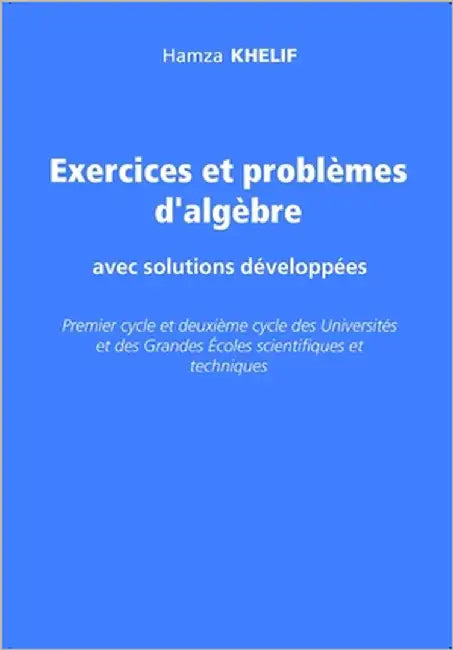 Exercices et problèmes d'algèbre: Exercices et problèmes d'algèbre avec solutions développées by Khelif, Hamza