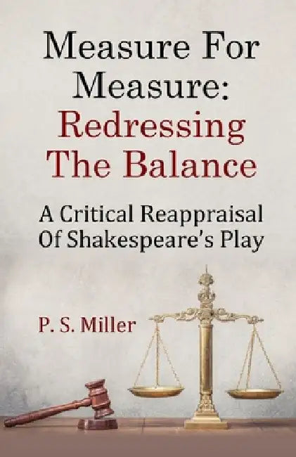 Measure For Measure: Redressing The Balance: A Critical Reappraisal Of Shakespeare's Play by P. S. Miller