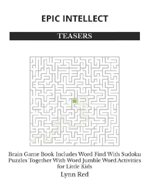 Epic Intellect Teasers: Brain Game Book Includes Word Find With Sudoku Puzzles Together With Word Jumble Word Activities for Little Kids by Lynn Red