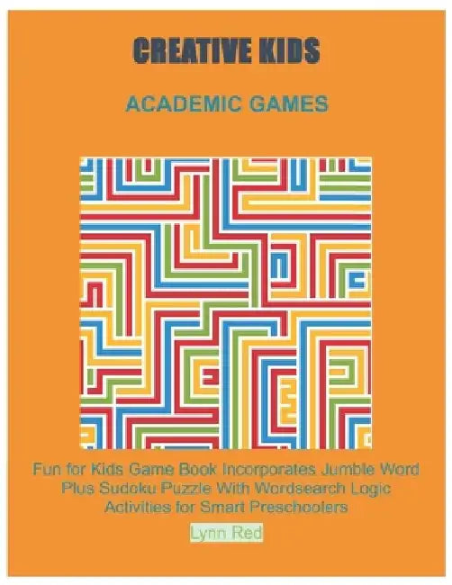 Creative Kids Academic Games: Fun for Kids Game Book Incorporates Jumble Word Plus Sudoku Puzzle With Wordsearch Logic Activities for Smart Preschoole by Lynn Red