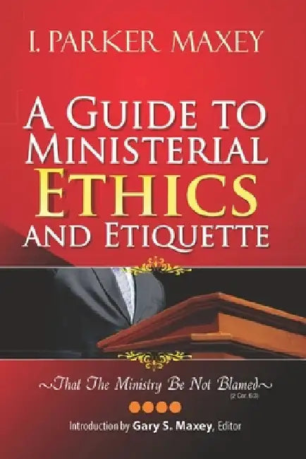 A Guide to Ministerial Ethics and Etiquette by Gary S. Maxey