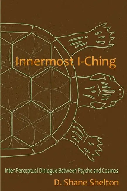 Innermost I-Ching: Inter-Perceptual Dialogue Between Psyche and Cosmos by Jamie Lynn Shelton