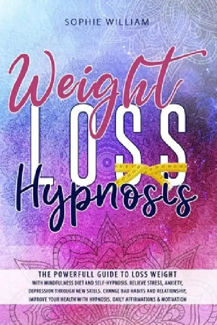 Weight Loss Hypnosis: The powerfull guide to loss weight with mindfulness diet and self-hypnosis. Relieve stress, anxiety, depression throug by Sophie William