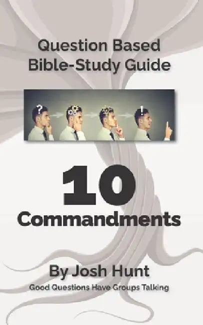 Question-based Bible Study Guide -- 10 Commandments: Good Questions Have Groups Talking by Josh Hunt