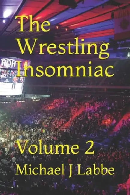 The Wrestling Insomniac: Volume 2 by Michael J. Labbe
