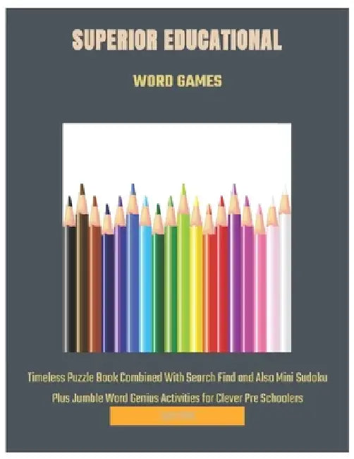 Superior Educational Word Games: Timeless Puzzle Book Combined With Search Find and Also Mini Sudoku Plus Jumble Word Genius Activities for Clever Pre by Lynn Red