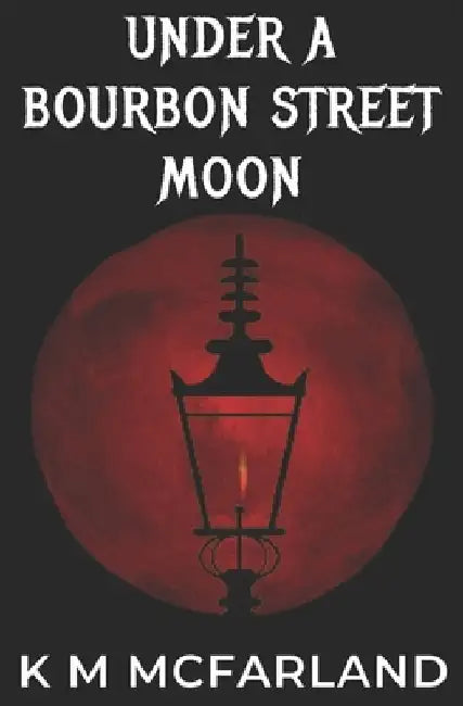 Under A Bourbon Street Moon: A paranormal vampire romance by K. M. McFarland