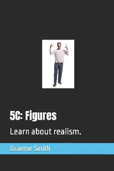 5c: Figures: Learn about realism. by Graeme Smith