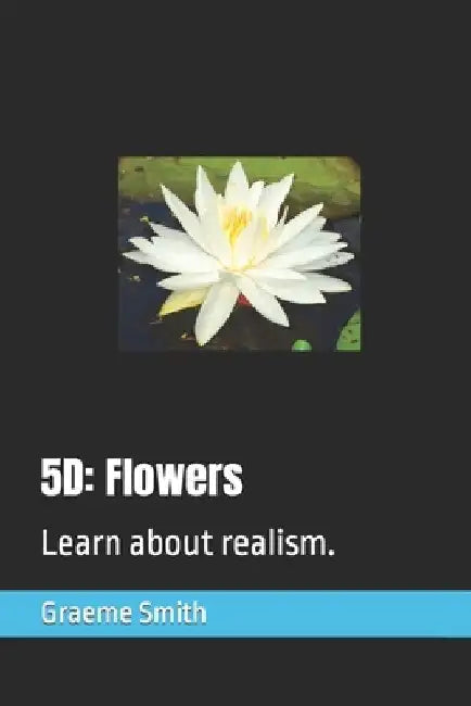 5d: Flowers: Learn about realism. by Graeme Smith